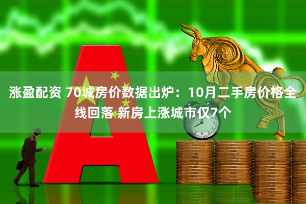 涨盈配资 70城房价数据出炉：10月二手房价格全线回落 新房上涨城市仅7个